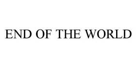 END OF THE WORLD