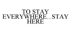 TO STAY EVERYWHERE...STAY HERE