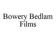 BOWERY BEDLAM FILMS