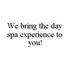 WE BRING THE DAY SPA EXPERIENCE TO YOU!