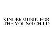 KINDERMUSIK FOR THE YOUNG CHILD