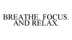 BREATHE. FOCUS. AND RELAX.