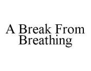 A BREAK FROM BREATHING