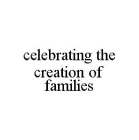 CELEBRATING THE CREATION OF FAMILIES