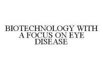 BIOTECHNOLOGY WITH A FOCUS ON EYE DISEASE