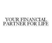 YOUR FINANCIAL PARTNER FOR LIFE