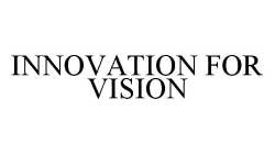 INNOVATION FOR VISION