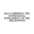 MACA IMPERIAL THE NUTRITIONAL SUPPLEMENT OF THE MILLENNIUM