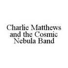 CHARLIE MATTHEWS AND THE COSMIC NEBULA BAND