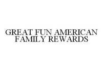 GREAT FUN AMERICAN FAMILY REWARDS
