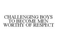 CHALLENGING BOYS TO BECOME MEN WORTHY OF RESPECT