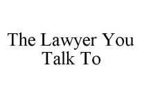 THE LAWYER YOU TALK TO