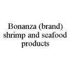BONANZA (BRAND) SHRIMP AND SEAFOOD PRODUCTS