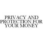 PRIVACY AND PROTECTION FOR YOUR MONEY