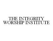 THE INTEGRITY WORSHIP INSTITUTE