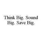 THINK BIG. SOUND BIG. SAVE BIG.