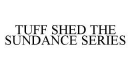 TUFF SHED THE SUNDANCE SERIES