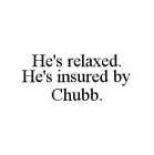 HE'S RELAXED. HE'S INSURED BY CHUBB.