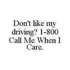 DON'T LIKE MY DRIVING? 1-800 CALL ME WHEN I CARE.