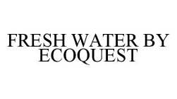 FRESH WATER BY ECOQUEST