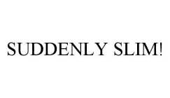 SUDDENLY SLIM!