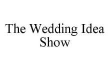 THE WEDDING IDEA SHOW