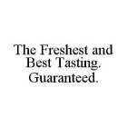 THE FRESHEST AND BEST TASTING. GUARANTEED.