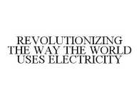 REVOLUTIONIZING THE WAY THE WORLD USES ELECTRICITY