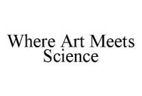WHERE ART MEETS SCIENCE