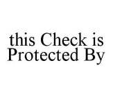 THIS CHECK IS PROTECTED BY