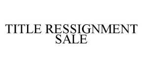 TITLE RESSIGNMENT SALE