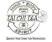 TAI CHI TEA , MIND, BODY, SPIRIT, QUENCH YOUR THIRST FOR KNOWLEDGE