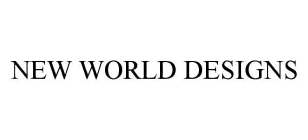 NEW WORLD DESIGNS