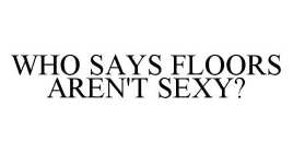 WHO SAYS FLOORS AREN'T SEXY?