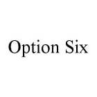 OPTION SIX
