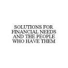 SOLUTIONS FOR FINANCIAL NEEDS AND THE PEOPLE WHO HAVE THEM