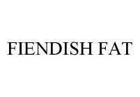 FIENDISH FAT