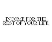 INCOME FOR THE REST OF YOUR LIFE