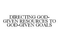DIRECTING GOD-GIVEN RESOURCES TO GOD-GIVEN GOALS