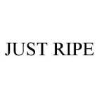 JUST RIPE