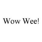 WOW WEE!