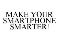 MAKE YOUR SMARTPHONE SMARTER!