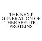 THE NEXT GENERATION OF THERAPEUTIC PROTEINS