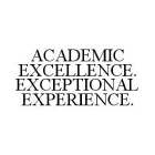 ACADEMIC EXCELLENCE. EXCEPTIONAL EXPERIENCE.