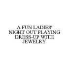 A FUN LADIES' NIGHT OUT PLAYING DRESS-UP WITH JEWELRY