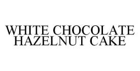 WHITE CHOCOLATE HAZELNUT CAKE