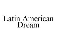 LATIN AMERICAN DREAM