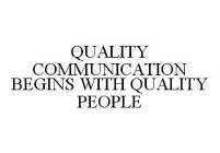 QUALITY COMMUNICATION BEGINS WITH QUALITY PEOPLE