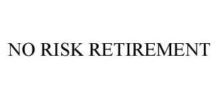 NO RISK RETIREMENT