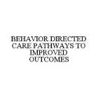 BEHAVIOR DIRECTED CARE PATHWAYS TO IMPROVED OUTCOMES